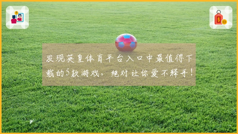 发现英皇体育平台入口中最值得下载的5款游戏，绝对让你爱不释手！
